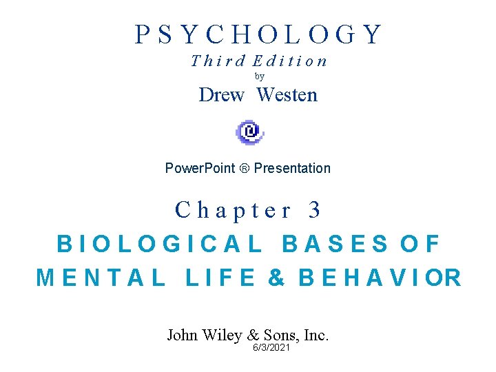 PSYCHOLOGY Third Edition by Drew Westen Power. Point Presentation Chapter 3 BIOLOGICAL BASES OF