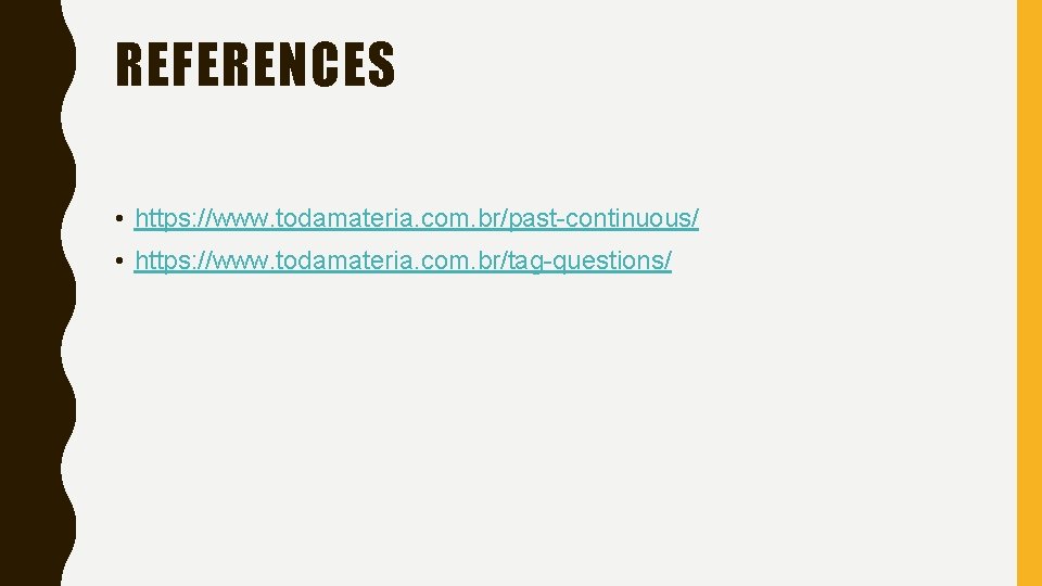 REFERENCES • https: //www. todamateria. com. br/past-continuous/ • https: //www. todamateria. com. br/tag-questions/ REFERENCES • https: //www. todamateria. com. br/past-continuous/ • https: //www. todamateria. com. br/tag-questions/