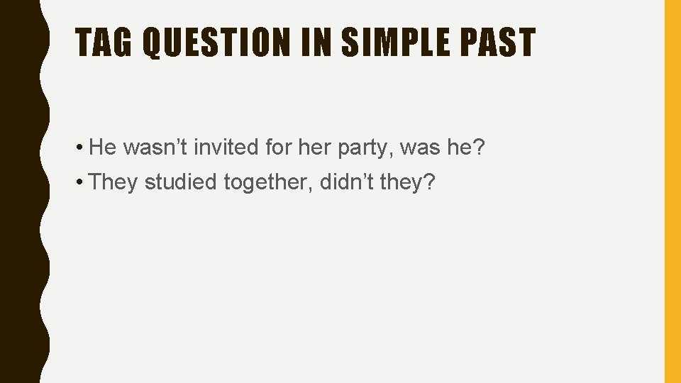 TAG QUESTION IN SIMPLE PAST • He wasn’t invited for her party, was he? TAG QUESTION IN SIMPLE PAST • He wasn’t invited for her party, was he?