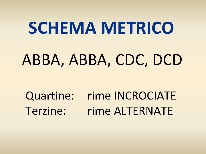 SCHEMA METRICO ABBA, CDC, DCD Quartine: Terzine: rime INCROCIATE rime ALTERNATE 