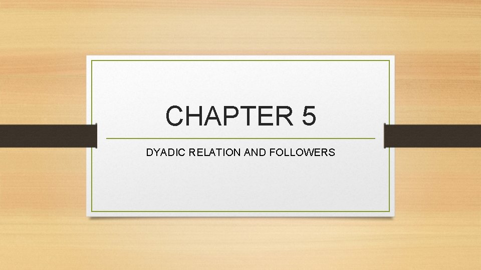 CHAPTER 5 DYADIC RELATION AND FOLLOWERS 