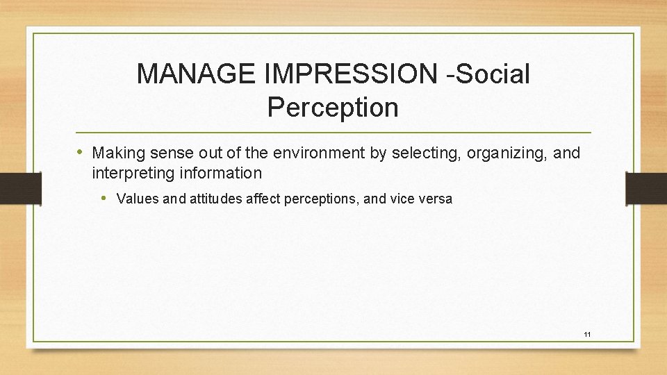 MANAGE IMPRESSION -Social Perception • Making sense out of the environment by selecting, organizing,