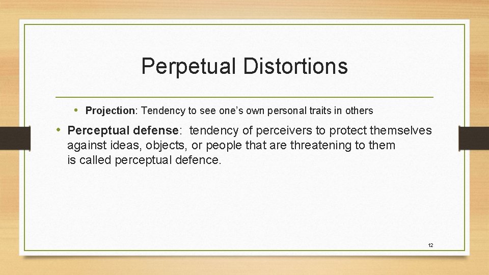 Perpetual Distortions • Projection: Tendency to see one’s own personal traits in others •