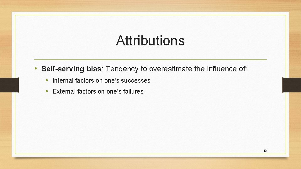 Attributions • Self-serving bias: Tendency to overestimate the influence of: • Internal factors on