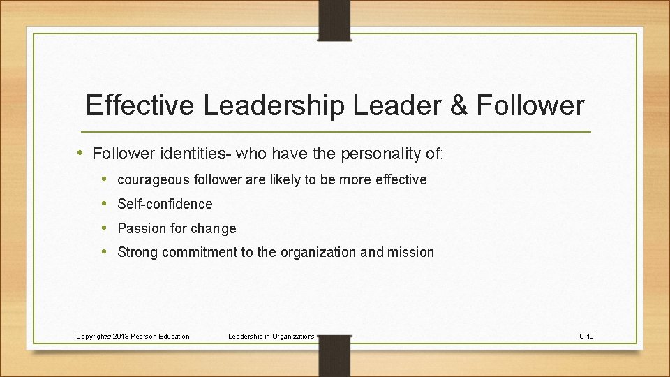 Effective Leadership Leader & Follower • Follower identities- who have the personality of: •