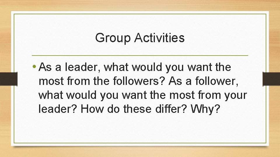 Group Activities • As a leader, what would you want the most from the