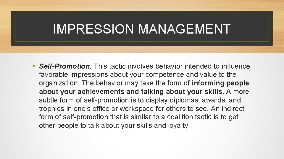 IMPRESSION MANAGEMENT • Self-Promotion. This tactic involves behavior intended to influence favorable impressions about