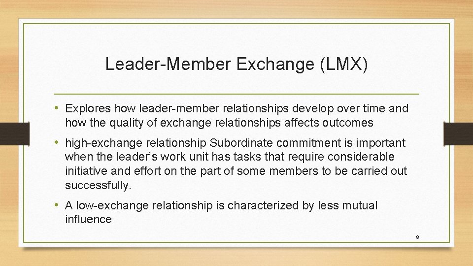 Leader-Member Exchange (LMX) • Explores how leader-member relationships develop over time and how the