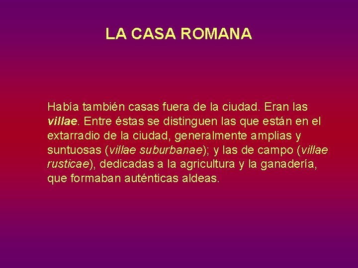 LA CASA ROMANA Había también casas fuera de la ciudad. Eran las villae. Entre