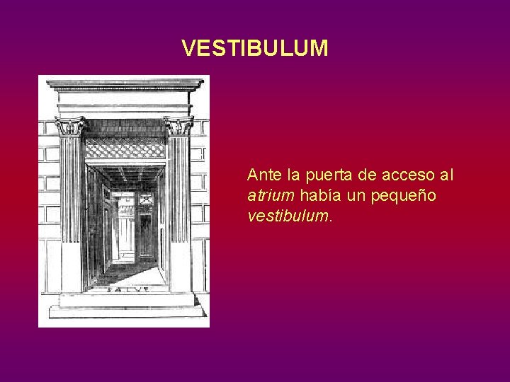 VESTIBULUM Ante la puerta de acceso al atrium había un pequeño vestibulum. 