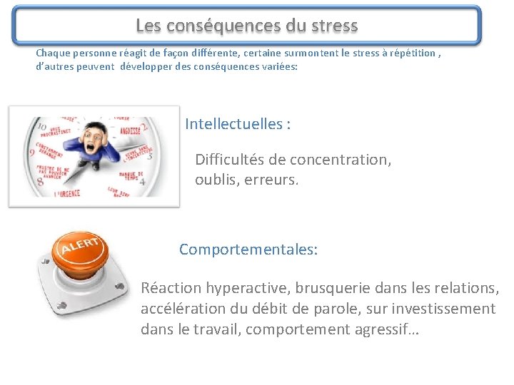 Les conséquences du stress Chaque personne réagit de façon différente, certaine surmontent le stress Les conséquences du stress Chaque personne réagit de façon différente, certaine surmontent le stress