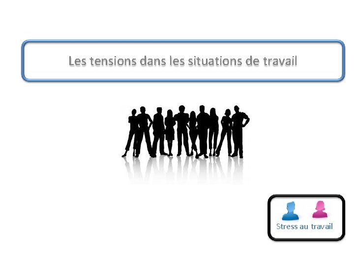 Les tensions dans les situations de travail Stress au travail Les tensions dans les situations de travail Stress au travail