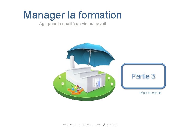 Manager la formation Agir pour la qualité de vie au travail Partie 3 Début Manager la formation Agir pour la qualité de vie au travail Partie 3 Début