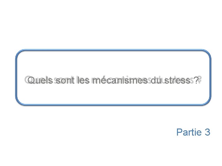 Quels sont les mécanismes du stress ? Partie 3 Quels sont les mécanismes du stress ? Partie 3