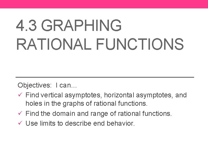 4. 3 GRAPHING RATIONAL FUNCTIONS Objectives: I can… ü Find vertical asymptotes, horizontal asymptotes,