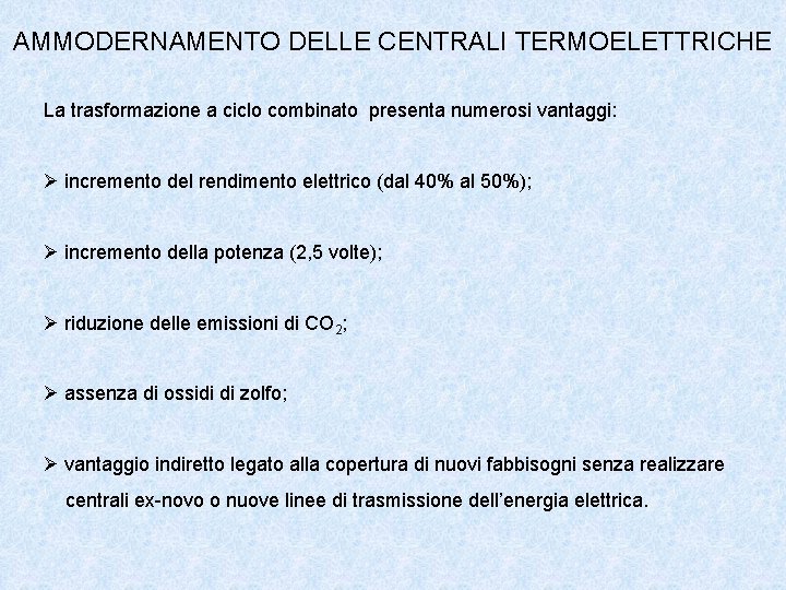 AMMODERNAMENTO DELLE CENTRALI TERMOELETTRICHE La trasformazione a ciclo combinato presenta numerosi vantaggi: Ø incremento AMMODERNAMENTO DELLE CENTRALI TERMOELETTRICHE La trasformazione a ciclo combinato presenta numerosi vantaggi: Ø incremento
