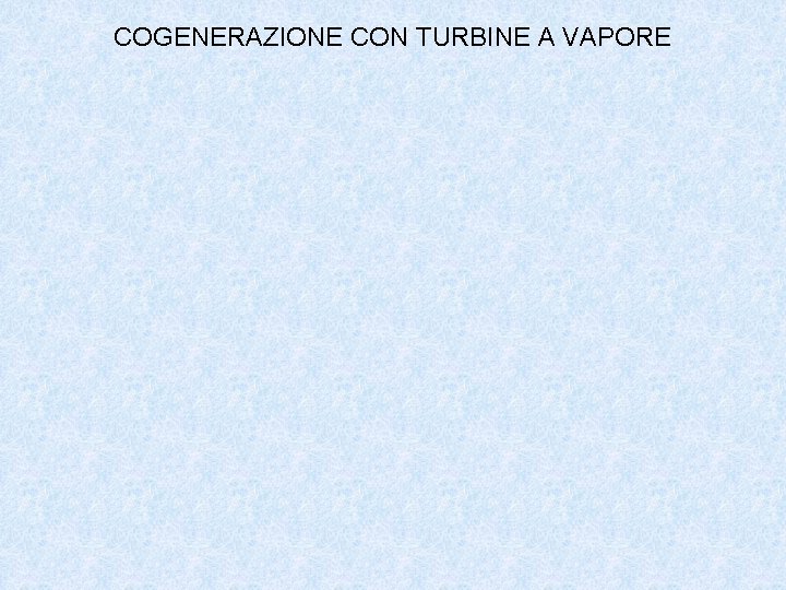 COGENERAZIONE CON TURBINE A VAPORE COGENERAZIONE CON TURBINE A VAPORE