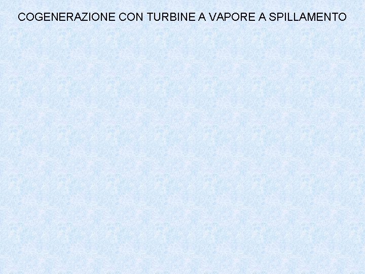 COGENERAZIONE CON TURBINE A VAPORE A SPILLAMENTO COGENERAZIONE CON TURBINE A VAPORE A SPILLAMENTO