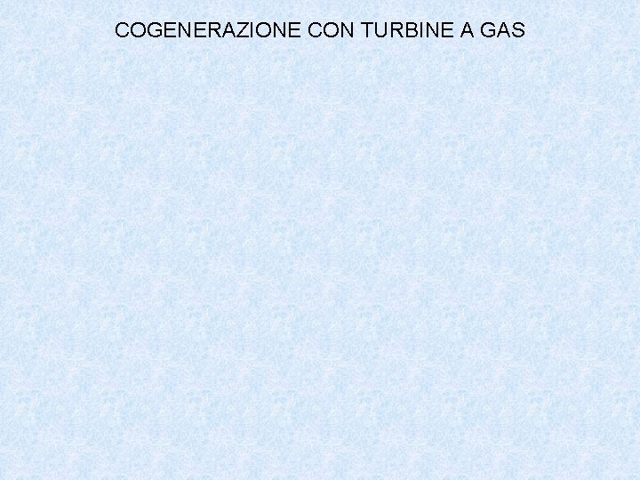 COGENERAZIONE CON TURBINE A GAS COGENERAZIONE CON TURBINE A GAS