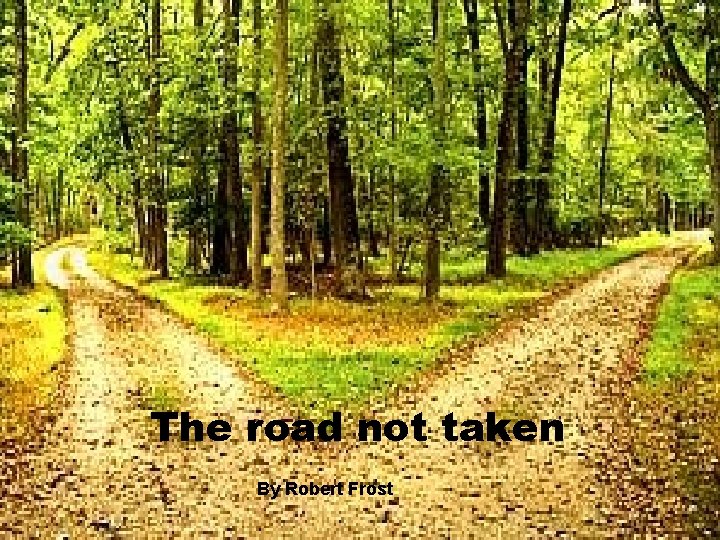 The road not taken By Robert Frost 