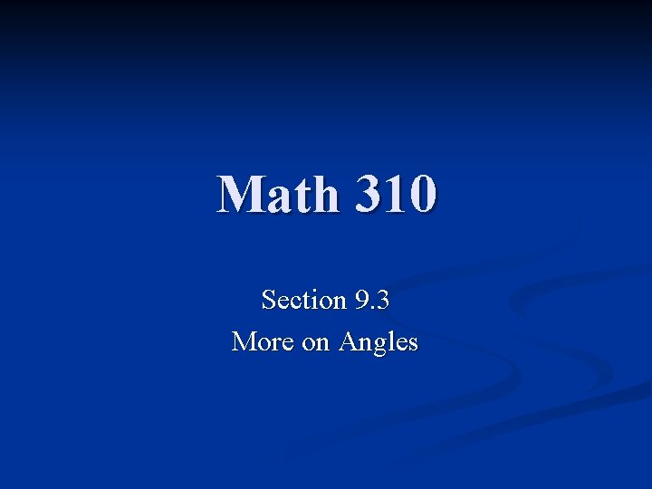 Math 310 Section 9. 3 More on Angles 
