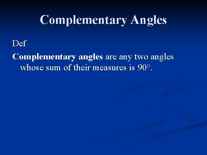 Complementary Angles Def Complementary angles are any two angles whose sum of their measures