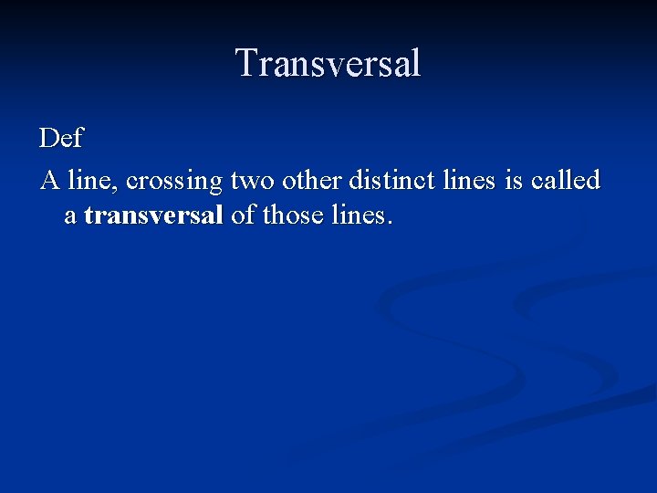 Transversal Def A line, crossing two other distinct lines is called a transversal of