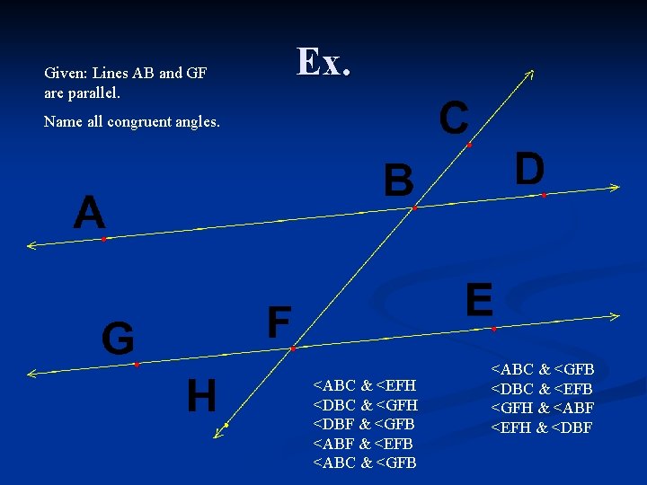 Given: Lines AB and GF are parallel. Ex. Name all congruent angles. <ABC &