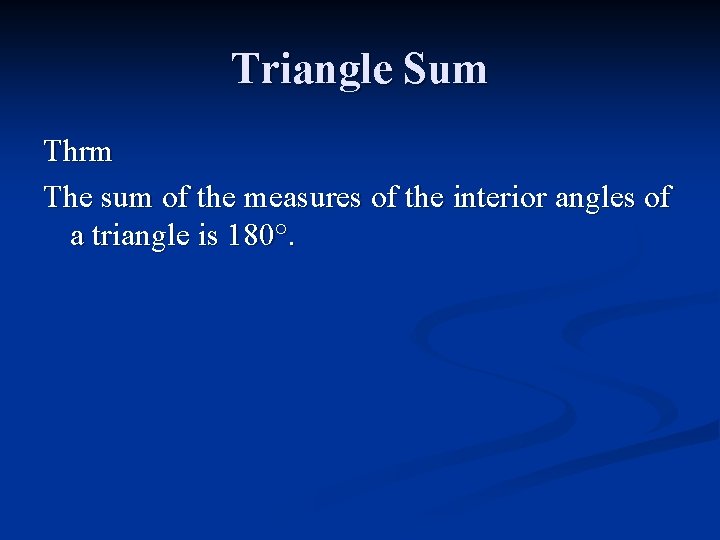 Triangle Sum Thrm The sum of the measures of the interior angles of a