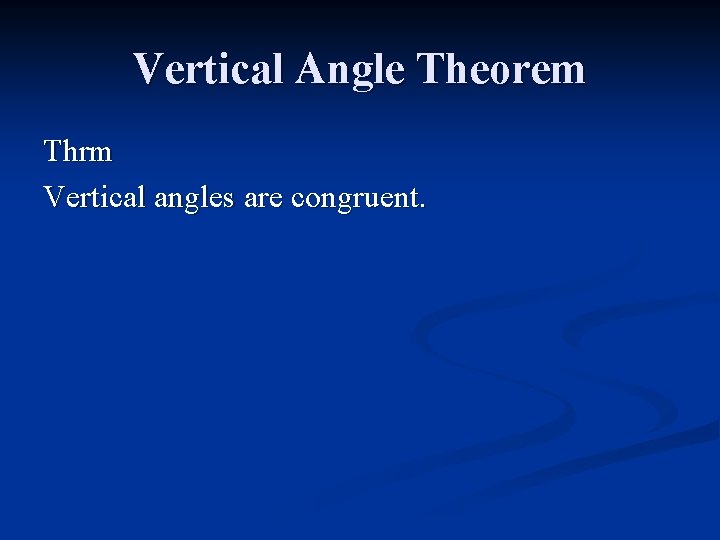 Vertical Angle Theorem Thrm Vertical angles are congruent. 