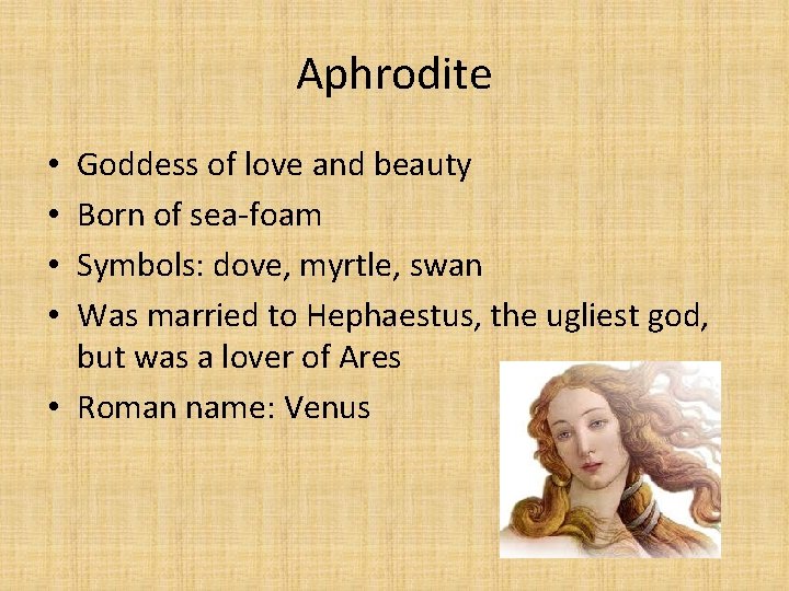 Aphrodite Goddess of love and beauty Born of sea-foam Symbols: dove, myrtle, swan Was