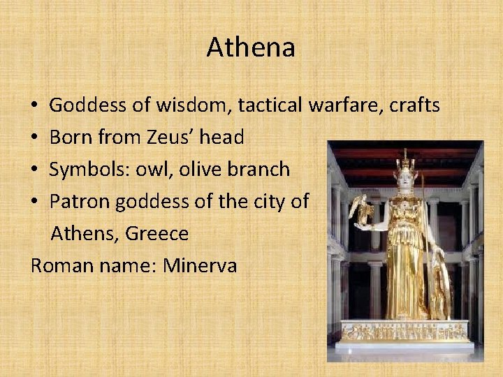 Athena Goddess of wisdom, tactical warfare, crafts Born from Zeus’ head Symbols: owl, olive