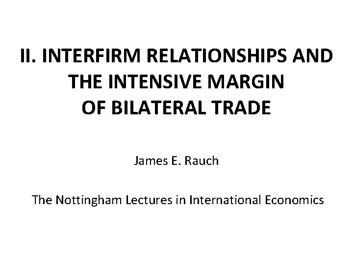 II. INTERFIRM RELATIONSHIPS AND THE INTENSIVE MARGIN OF BILATERAL TRADE James E. Rauch The