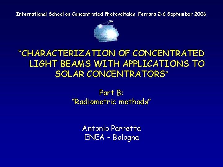 International School on Concentrated Photovoltaics, Ferrara 2 -6 September 2006 “CHARACTERIZATION OF CONCENTRATED LIGHT