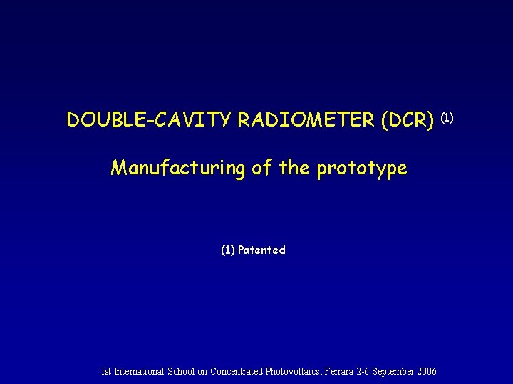 DOUBLE-CAVITY RADIOMETER (DCR) Manufacturing of the prototype (1) Patented Ist International School on Concentrated