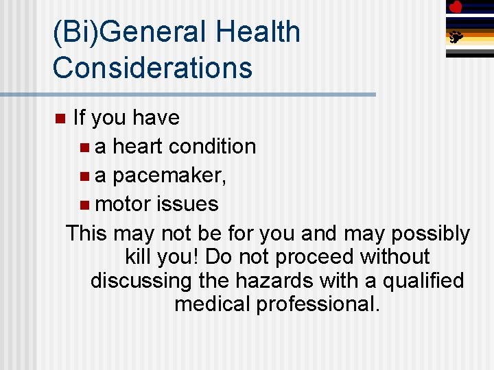 (Bi)General Health Considerations If you have n a heart condition n a pacemaker, n