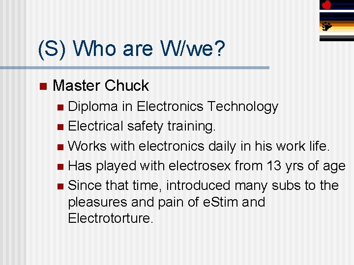 (S) Who are W/we? n Master Chuck Diploma in Electronics Technology n Electrical safety