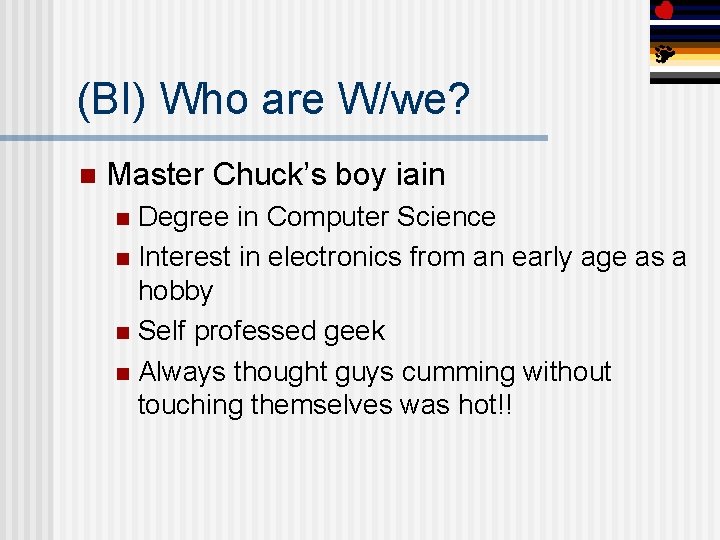 (BI) Who are W/we? n Master Chuck’s boy iain Degree in Computer Science n