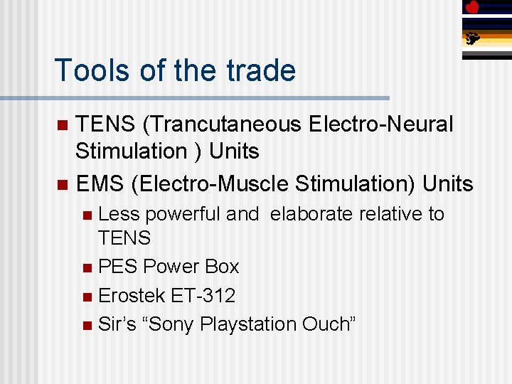 Tools of the trade TENS (Trancutaneous Electro-Neural Stimulation ) Units n EMS (Electro-Muscle Stimulation)