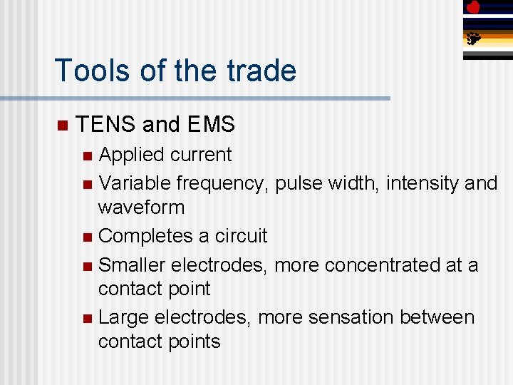 Tools of the trade n TENS and EMS Applied current n Variable frequency, pulse