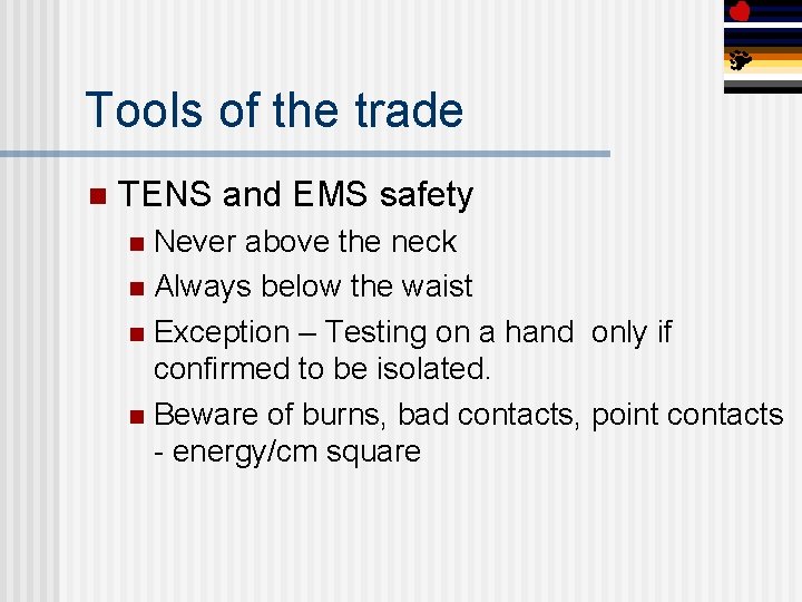Tools of the trade n TENS and EMS safety Never above the neck n