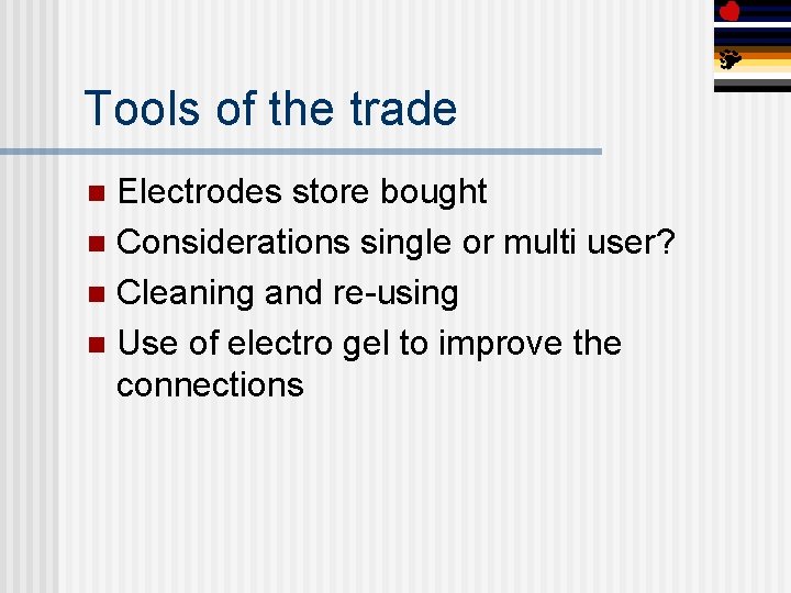 Tools of the trade Electrodes store bought n Considerations single or multi user? n