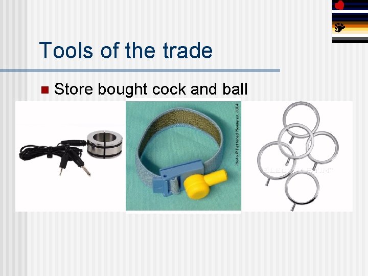 Tools of the trade n Store bought cock and ball 