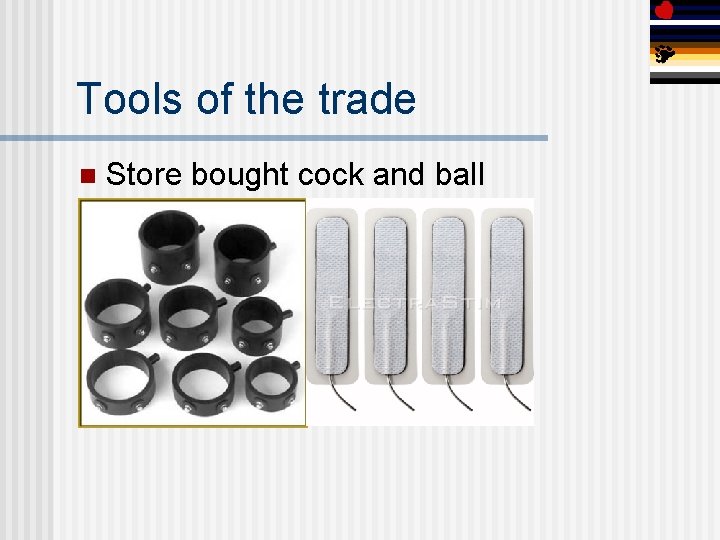 Tools of the trade n Store bought cock and ball 