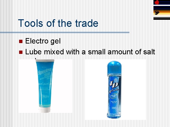 Tools of the trade Electro gel n Lube mixed with a small amount of