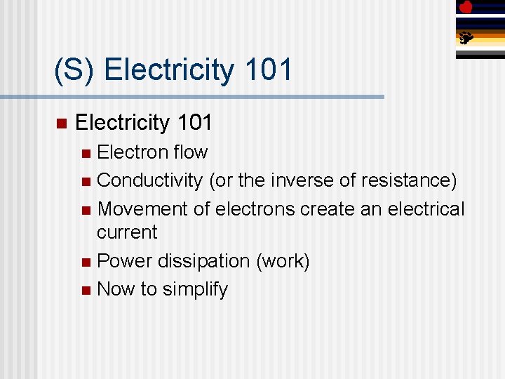 (S) Electricity 101 n Electricity 101 Electron flow n Conductivity (or the inverse of