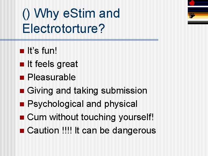 () Why e. Stim and Electrotorture? It’s fun! n It feels great n Pleasurable