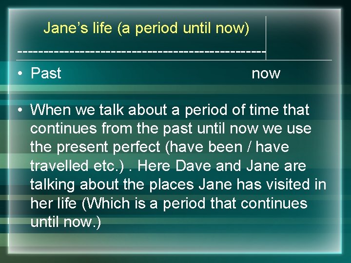 Jane’s life (a period until now) ------------------------ • Past now • When we talk