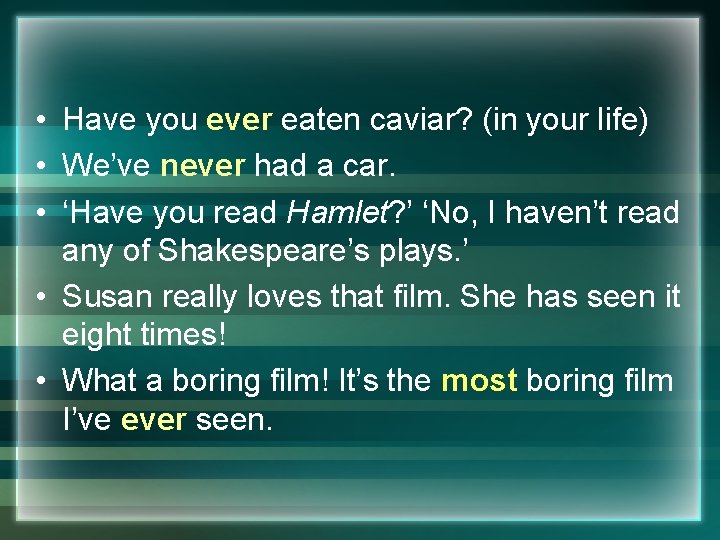  • Have you ever eaten caviar? (in your life) • We’ve never had