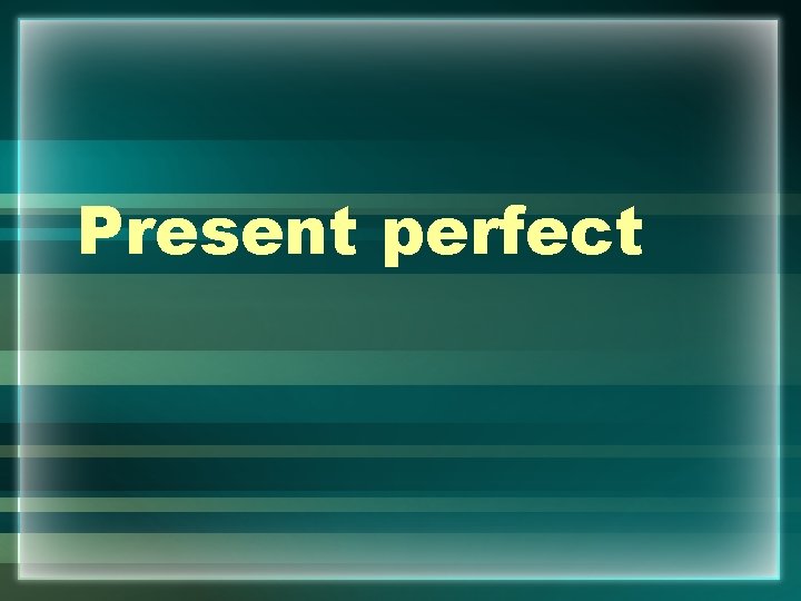 Present perfect 